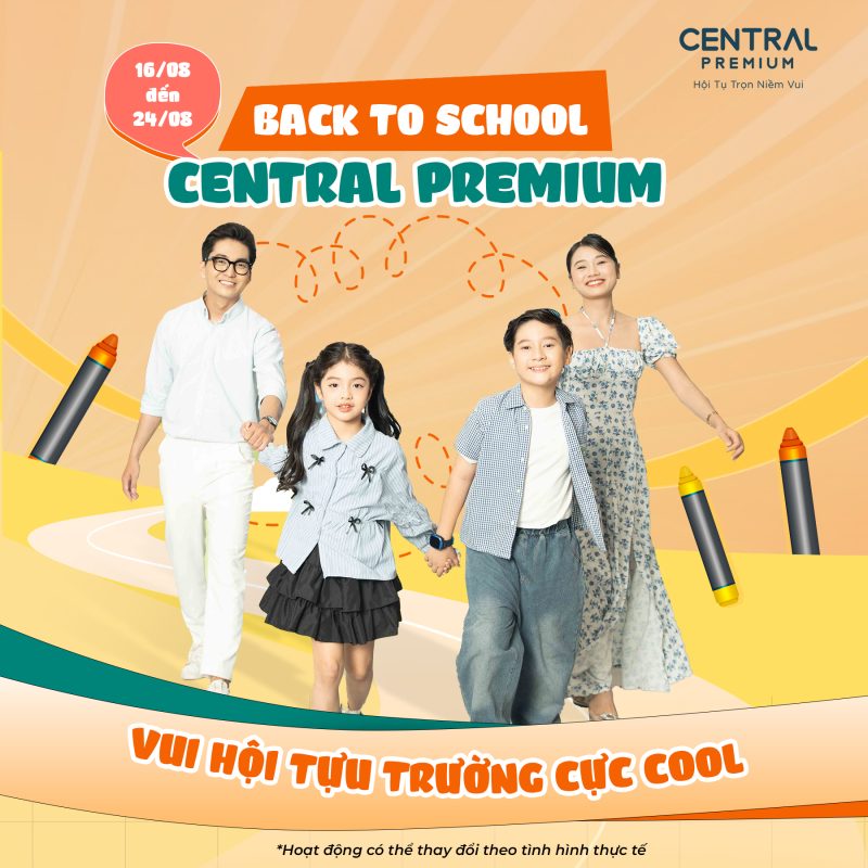 BACK TO SCHOOL – CENTRAL PREMIUM VUI HỘI TỰU TRƯỜNG CỰC COOL - TTTM Central Premium