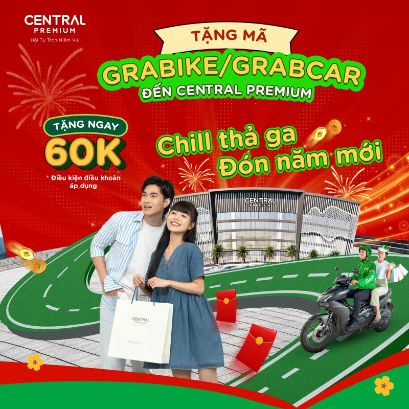 TẶNG MÃ GRABIKE/GRABCAR ĐẾN CENTRAL PREMIUM CHILL THẢ GA ĐÓN NĂM MỚI - TTTM Central Premium