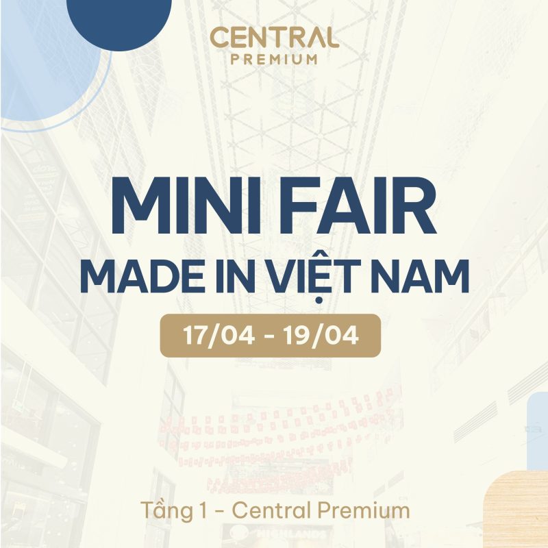 🇻🇳 MINI FAIR MADE IN VIỆT NAM – 17 đến 19/04 tại Central Premium - TTTM Central Premium