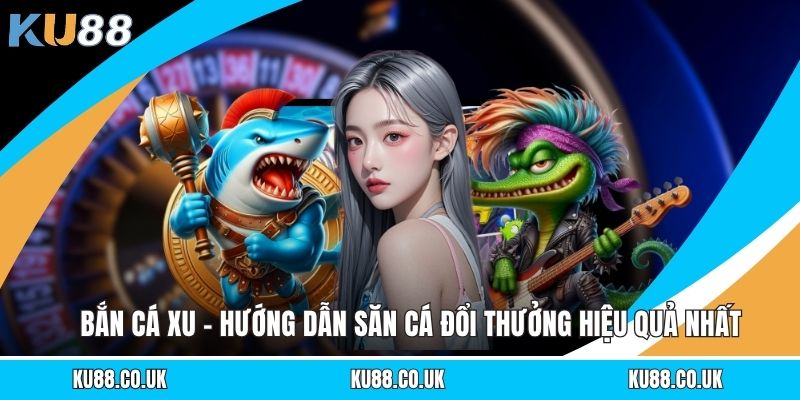 Games KU88 - Toàn Diện Về Sảnh Game Bài Đổi Thưởng