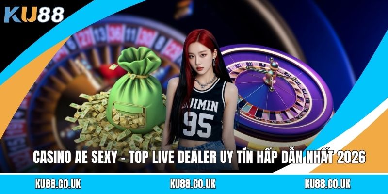 Casino AE Sexy - Top Live Dealer Uy Tín Hấp Dẫn Nhất 2026