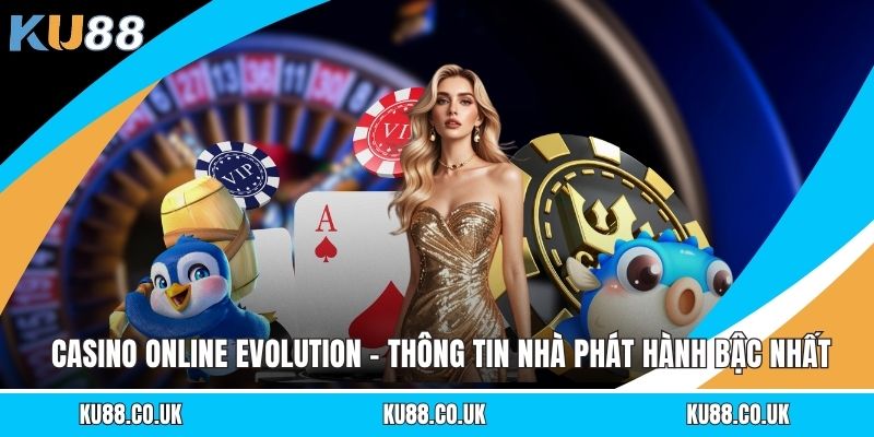 Casino Online Evolution - Thông Tin Nhà Phát Hành Bậc Nhất  