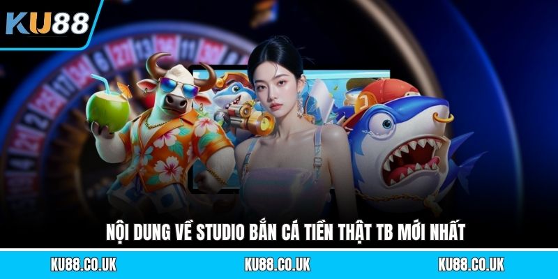 Bắn Cá Tiền Thật TB - Hướng Dẫn Săn Cá Thắng Lớn Nhất 2026