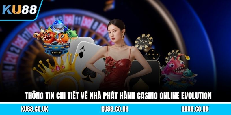 Casino Online Evolution - Thông Tin Nhà Phát Hành Bậc Nhất  
