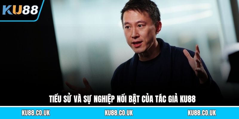 Tác Giả KU88 - Người Sáng Lập Với Chiến Lược Đột Phá
