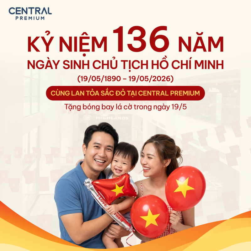 🇻🇳 💐 KỶ NIỆM 136 NĂM NGÀY SINH CHỦ TỊCH HỒ CHÍ MINH (19/05/1890 – 19/05/2026) - TTTM Central Premium