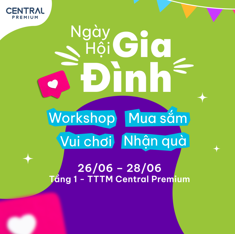 NGÀY HỘI GIA ĐÌNH – 26 ĐẾN 28/06 TẠI CENTRAL PREMIUM - TTTM Central Premium