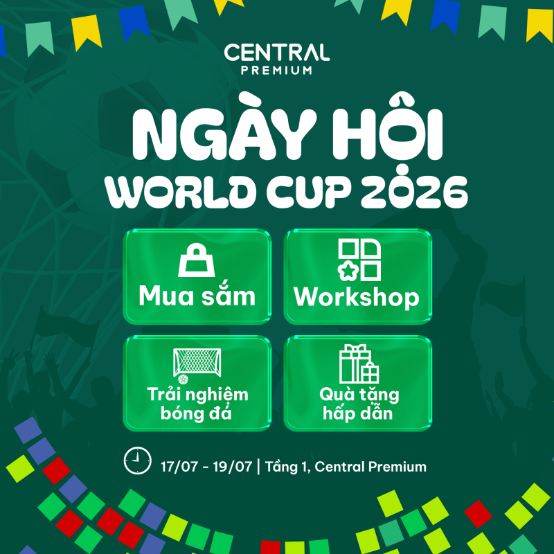 NGÀY HỘI WORLD CUP 2026 – 17 ĐẾN 19/07 TẠI CENTRAL PREMIUM - TTTM Central Premium