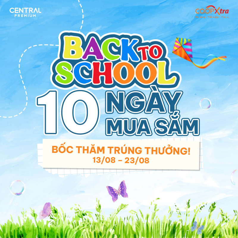 10 NGÀY MUA SẮM BACK TO SCHOOL 13-23/08 | HOÁ ĐƠN TỪ 200K NHẬN PHIẾU BỐC THĂM TRÚNG QUÀ - TTTM Central Premium