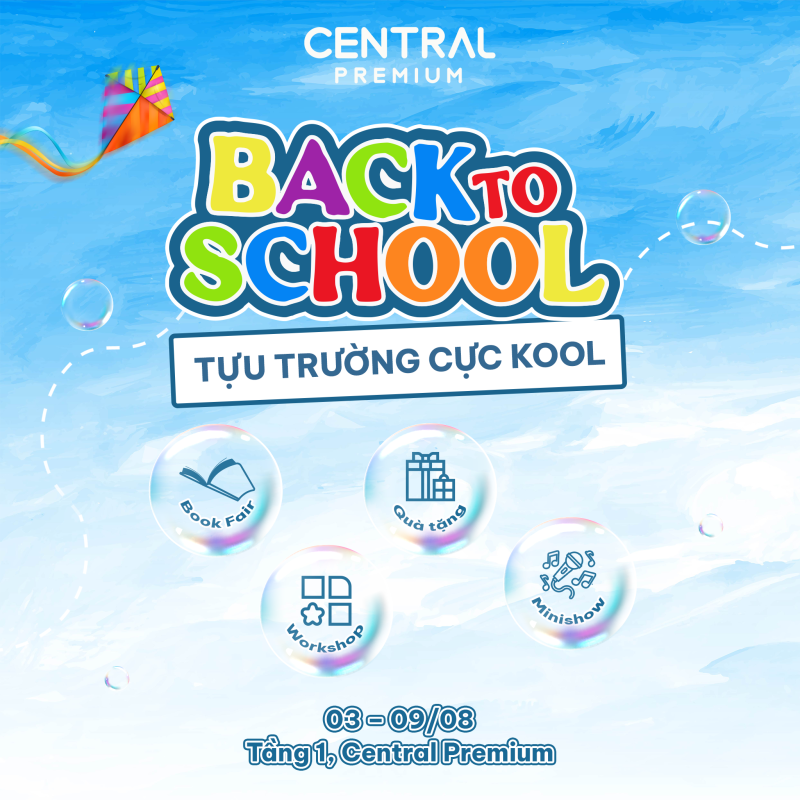 SỰ KIỆN BACK TO SCHOOL – TỰU TRƯỜNG CỰC KOOL (03 – 09/08) - TTTM Central Premium